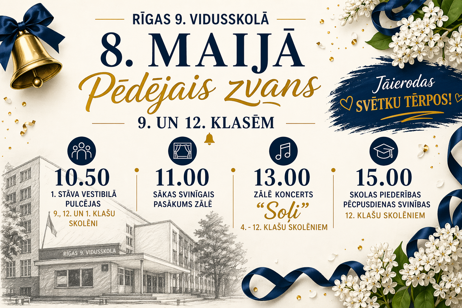 8. maijā 10:50 9.-12.klases lases pulcējas 1.stāva vestibilā. 11:00 Svinīgais pasākums aktu zālē. 13:00 Koncerts "Soļi" 4.-12. klasēm. 15:00 Skolas piederības pēcpusdienas svinības 12. klasēm.